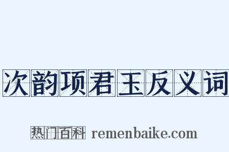 次韵项君玉反义词是什么意思的图片